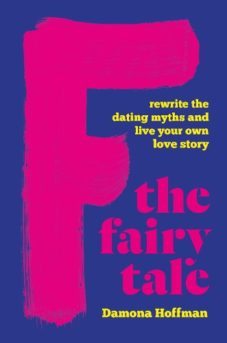 Бумажная книга «F the Fairy Tale: Rewrite the Dating Myths and Live Your Own Love Story», автор Дэймона Хоффман - фото №1