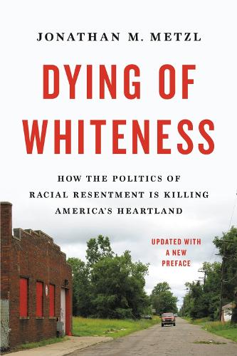 Бумажная книга «Dying of Whiteness: How the Politics of Racial Resentment Is Killing America's Heartland», автор Джонатан М. Метцл - фото №1
