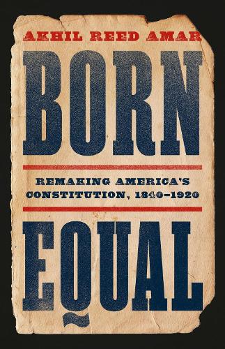 Бумажная книга «Born Equal: Remaking America’s Constitution, 1840–1920», автор Акхил Рид Амар - фото №1