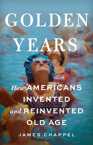 Бумажная книга «Golden Years: How Americans Invented and Reinvented Old Age», автор Джеймс Чаппел - фото №1