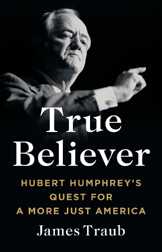Бумажная книга «True Believer: Hubert Humphrey's Quest for a More Just America», автор Джеймс Трауб - фото №1