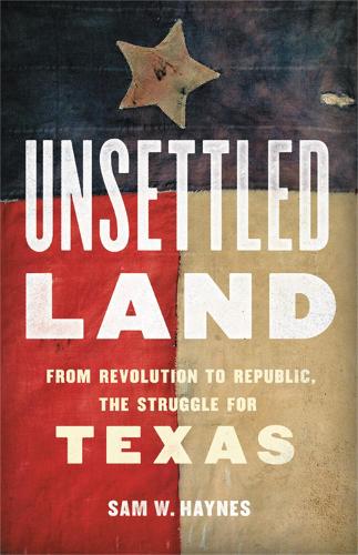 Паперова книга «Unsettled Land: From Revolution to Republic, the Struggle for Texas», автор Сем В. Хейнс - фото №1