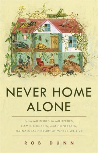 Бумажная книга «Never Home Alone: From Microbes to Millipedes, Camel Crickets, and Honeybees, the Natural History of Where We Live», автор Роб Данн - фото №1