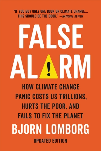 Бумажная книга «False Alarm: How Climate Change Panic Costs Us Trillions, Hurts the Poor, and Fails to Fix the Planet», автор Бьорн Ломборг - фото №1