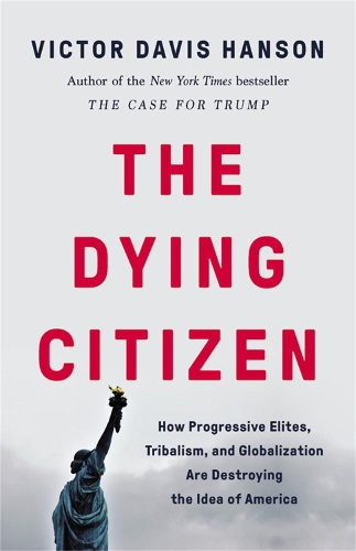 Бумажная книга «The Dying Citizen: How Progressive Elites, Tribalism, and Globalization Are Destroying the Idea of America», автор Виктор Д. Хансон - фото №1