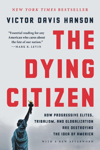 Бумажная книга «The Dying Citizen: How Progressive Elites, Tribalism, and Globalization Are Destroying the Idea of America», автор Виктор Д. Хансон - фото №1