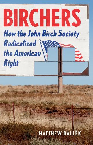 Паперова книга «Birchers: How the John Birch Society Radicalized the American Right», автор Метью Даллек - фото №1