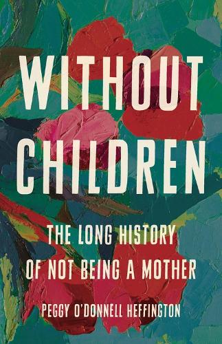[object Object] «Without Children: The Long History of Not Being a Mother», автор Пеггі О'Доннелл Хеффінгтон - фото №1