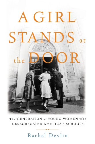 Бумажная книга «A Girl Stands at the Door: The Generation of Young Women Who Desegregated America's Schools», автор Рэйчел Девлин - фото №1