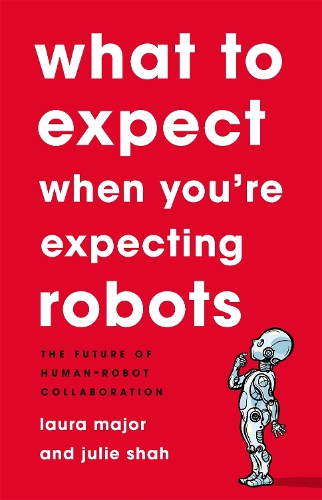 Паперова книга «What To Expect When You're Expecting Robots: The Future of Human-Robot Collaboration», авторів Джулі Шах, Лора Мейджор - фото №1