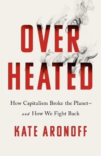 Паперова книга «Overheated: How Capitalism Broke the Planet - And How We Fight Back», автор Кейт Аронофф - фото №1