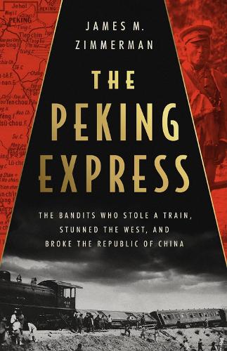 Бумажная книга «The Peking Express: The Bandits Who Stole a Train, Stunned the West, and Broke the Republic of China», автор Джеймс М. Циммерман - фото №1