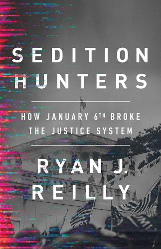 Бумажная книга «Sedition Hunters: How January 6th Broke the Justice System», автор Райан Дж. Рейли - фото №1