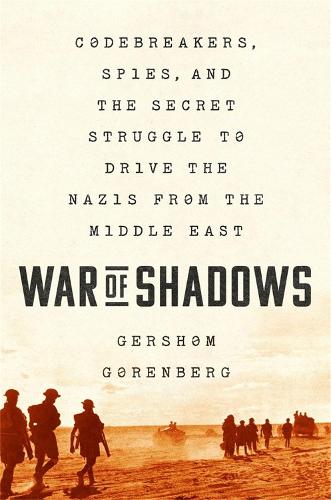 Бумажная книга «War of Shadows: Codebreakers, Spies, and the Secret Struggle to Drive the Nazis from the Middle East», автор Гершом Горенберг - фото №1