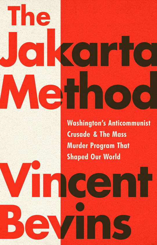 Бумажная книга «The Jakarta Method. Washington's Anticommunist Crusade and the Mass Murder Program that Shaped Our World», автор Винсент Бевинс - фото №1