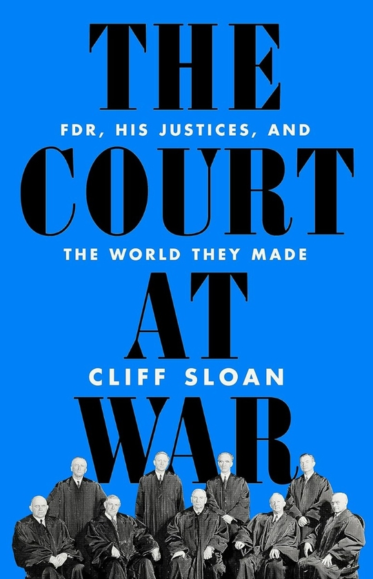 Бумажная книга «The Court at War: FDR, His Justices, and the World They Made», автор Клифф Слоан - фото №1