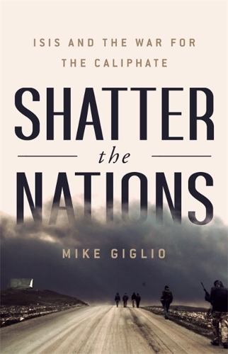 Паперова книга «Shatter the Nations: ISIS and the War for the Caliphate», автор Майк Гігліо - фото №1