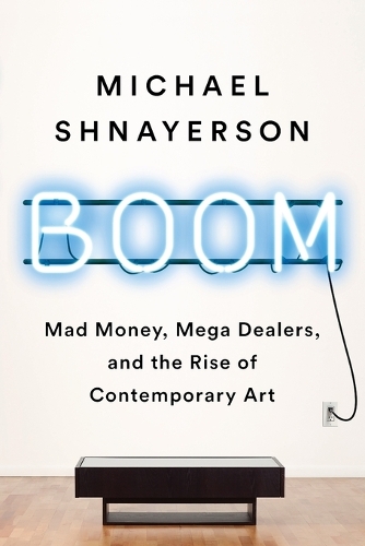 Бумажная книга «Boom: Mad Money, Mega Dealers, and the Rise of Contemporary Art», автор Майкл Шнайерсон - фото №1