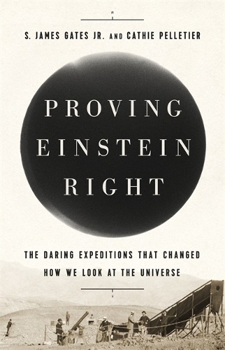 Паперова книга «Proving Einstein Right: The Daring Expeditions that Changed How We Look at the Universe», авторів Кеті Пеллетьє, С. Джеймс Гейтс-молодший - фото №1
