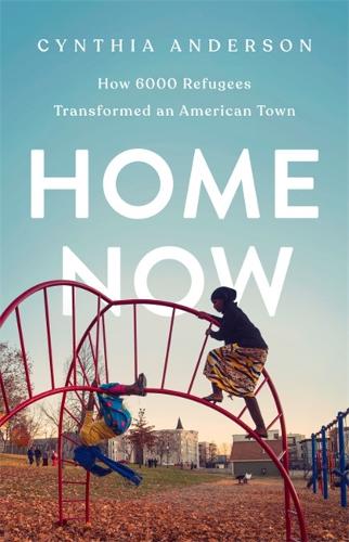 Паперова книга «Home Now: How 6000 Refugees Transformed an American Town», автор Синтія Андерсон - фото №1
