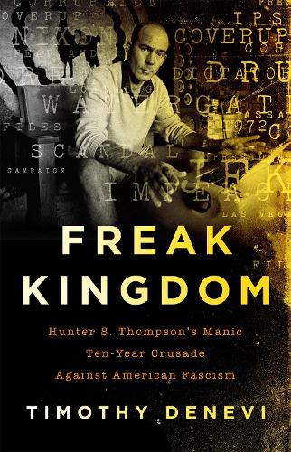 Паперова книга «Freak Kingdom: Hunter S. Thompson's Manic Ten-Year Crusade Against American Fascism», автор Тімоті Деневі - фото №1
