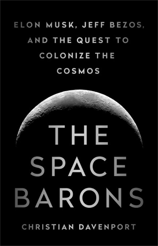 Бумажная книга «The Space Barons: Elon Musk, Jeff Bezos, and the Quest to Colonize the Cosmos», автор Кристиан Дэвенпорт - фото №1