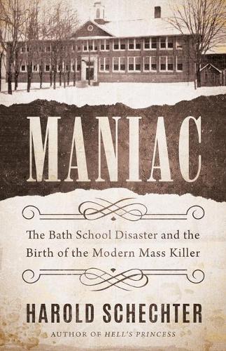 Бумажная книга «Maniac: The Bath School Disaster and the Birth of the Modern Mass Killer», автор Гарольд Шехтер - фото №1