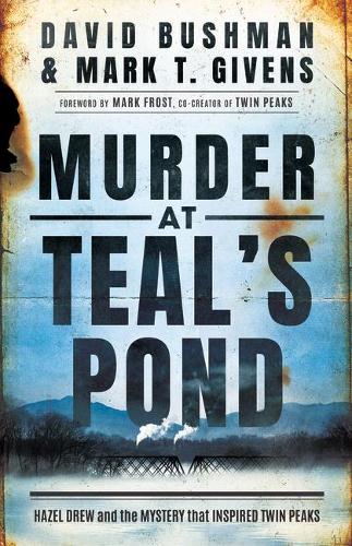 Бумажная книга «Murder at Teal's Pond: Hazel Drew and the Mystery That Inspired Twin Peaks», авторов Дэвид Бушман, Марк Т. Гивенс - фото №1