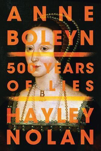 Паперова книга «Anne Boleyn: 500 Years of Lies», автор Хейлі Нолан - фото №1