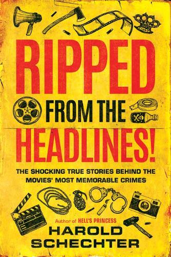 Бумажная книга «Ripped from the Headlines!: The Shocking True Stories Behind the Movies’ Most Memorable Crimes», автор Гарольд Шехтер - фото №1