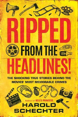Бумажная книга «Ripped from the Headlines!: The Shocking True Stories Behind the Movies’ Most Memorable Crimes», автор Гарольд Шехтер - фото №1