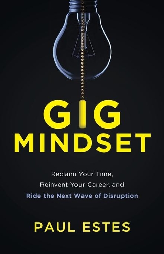 Бумажная книга «Gig Mindset: Reclaim Your Time, Reinvent Your Career, and Ride the Next Wave of Disruption», автор Пол Эстес - фото №1