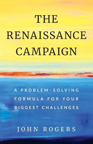 [object Object] «The Renaissance Campaign: A Problem-Solving Formula for Your Biggest Challenges», автор Джон Роджерс - фото №1