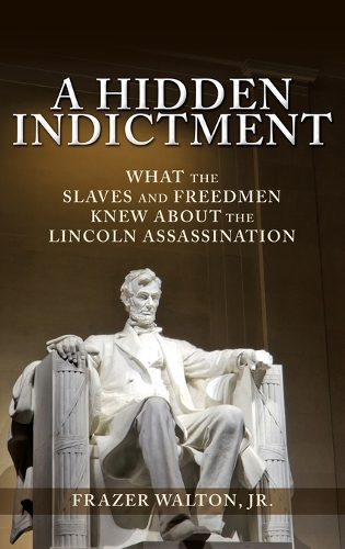 Бумажная книга «A Hidden Indictment: What the Slaves and Freedmen Knew About the Lincoln Assassination», автор Фрейзер Уолтон - фото №1