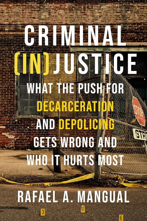 Бумажная книга «Criminal (In)Justice: What the Push for Decarceration and Depolicing Gets Wrong and Who It Hurts Most», автор Рафаэль А. Мангуаль - фото №1