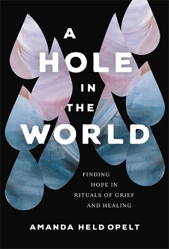 Бумажная книга «A Hole in the World: Finding Hope in Rituals of Grief and Healing», автор Аманда Хелд Опельт - фото №1