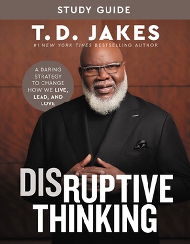Бумажная книга «Disruptive Thinking Study Guide: A Daring Strategy to Change How We Live, Lead, and Love», авторов Ник Чайлз, Т. Д. Джейкс - фото №1