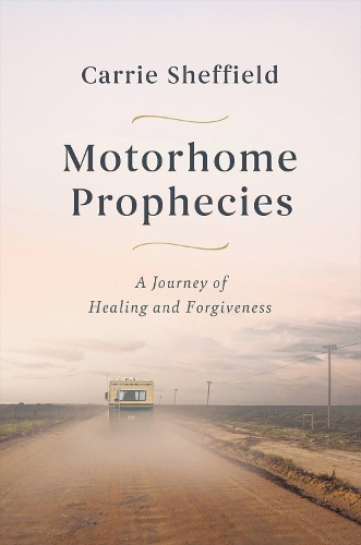 Паперова книга «Motorhome Prophecies: A Journey of Healing and Forgiveness», автор Керрі Шеффілд - фото №1