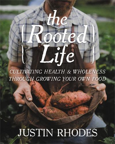 Бумажная книга «The Rooted Life: Cultivating Health and Wholeness Through Growing Your Own Food», автор Джастин Родс - фото №1