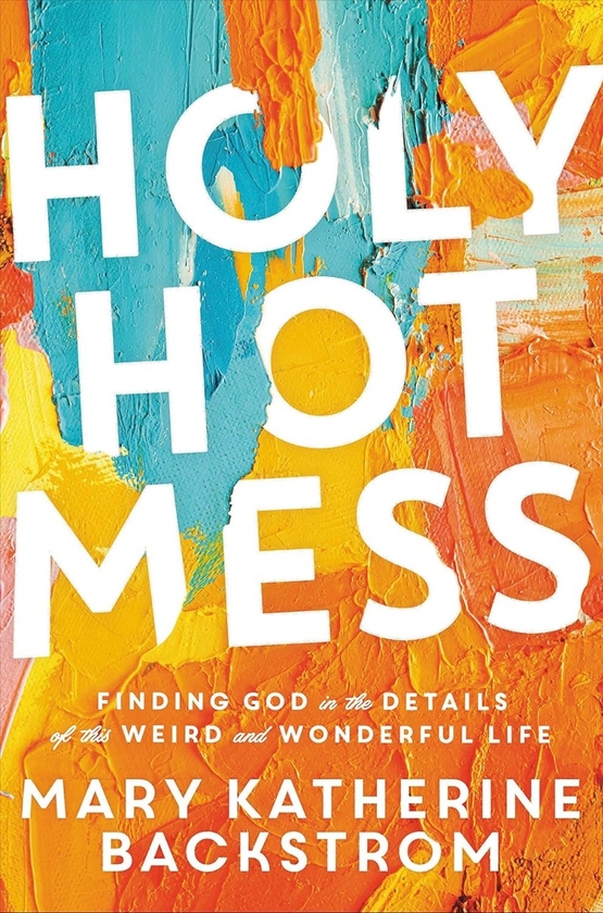 Бумажная книга «Holy Hot Mess: Finding God in the Details of this Weird and Wonderful Life», автор Мэри Кэтрин Бэкстром - фото №1