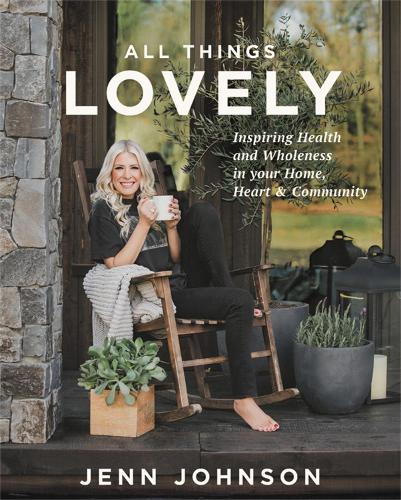 Паперова книга «All Things Lovely: Inspiring Health and Wholeness in Your Home, Heart, and Community», автор Дженн Джонсон - фото №1