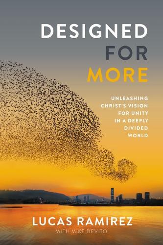 Бумажная книга «Designed for More: Unleashing Christ's Vision for Unity in a Deeply Divided World», авторов Лукас Рамирес, Майк ДеВито - фото №1
