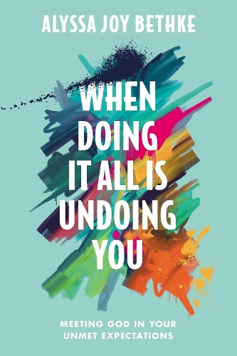 Паперова книга «When Doing It All Is Undoing You: Meeting God in Your Unmet Expectations», автор Алісса Джой Бетке - фото №1