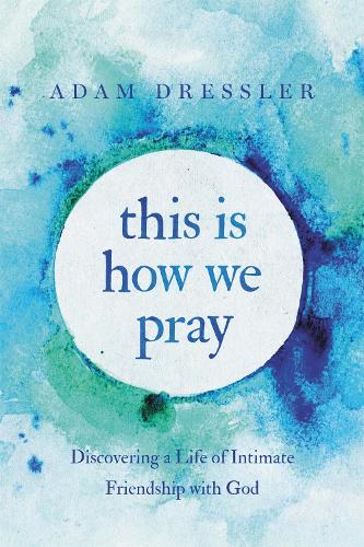 Паперова книга «This Is How We Pray: Discovering a Life of Intimate Friendship with God», автор Адам Дресслер - фото №1