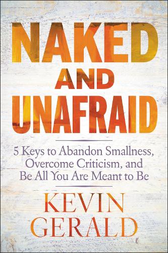 Бумажная книга «Naked and Unafraid: 5 Keys to Abandon Smallness, Overcome Criticism, and Be All You Are Meant to Be», автор Кевин Джеральд - фото №1