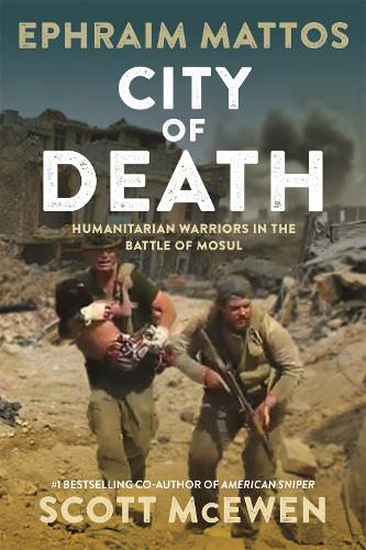 Бумажная книга «City of Death: Humanitarian Warriors in the Battle of Mosul», авторов Эфраим Маттос, Скотт Макьюэн - фото №1