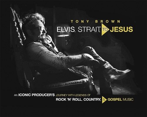 Паперова книга «Elvis, Strait, to Jesus: An Iconic Producer's Journey with Legends of Rock 'n' Roll, Country, and Gospel Music», автор Тоні Браун - фото №1