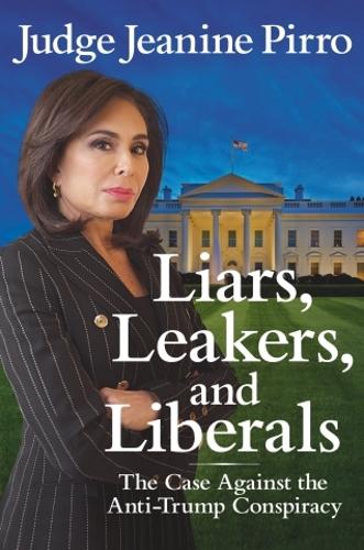 Бумажная книга «Liars, Leakers, and Liberals: The Case Against the Anti-Trump Conspiracy», автор Жанин Пирро - фото №1
