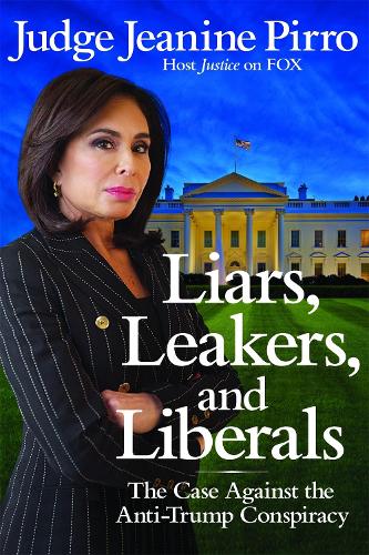 Бумажная книга «Liars, Leakers, and Liberals: The Case Against the Anti-Trump Conspiracy», автор Жанин Пирро - фото №1