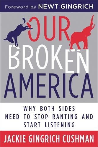 Паперова книга «Our Broken America: Why Both Sides Need to Stop Ranting and Start Listening», автор Джекі Гінгріч Кушман - фото №1